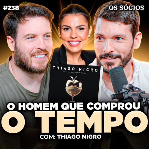 Os Sócios 238 - O HOMEM QUE COMPROU O TEMPO (Thiago Nigro)