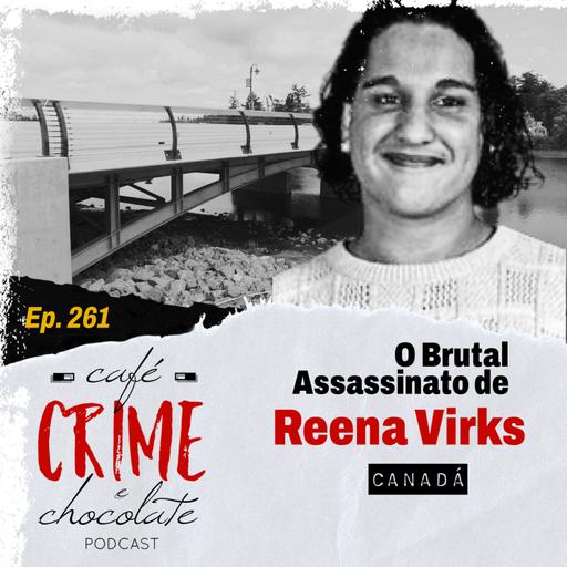 261 - O Brutal Assassinato de Reena Virk pelas Mãos de Sete Adolescentes | Canadá