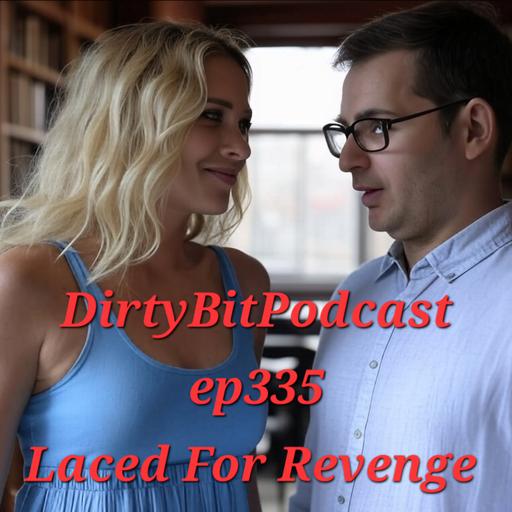 DirtyBitPodcast 335- Laced For Revenge