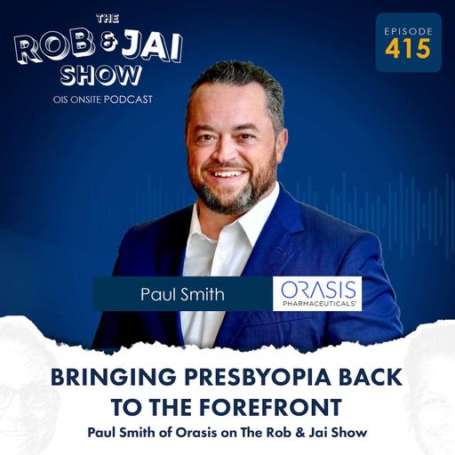 Bringing Presbyopia Back to the Forefront: Paul Smith of Orasis on The Rob & Jai Show, an Edition of the OIS Podcast