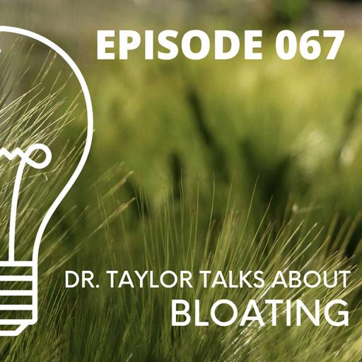 067 - Dr. Taylor Talks About - BLOATING