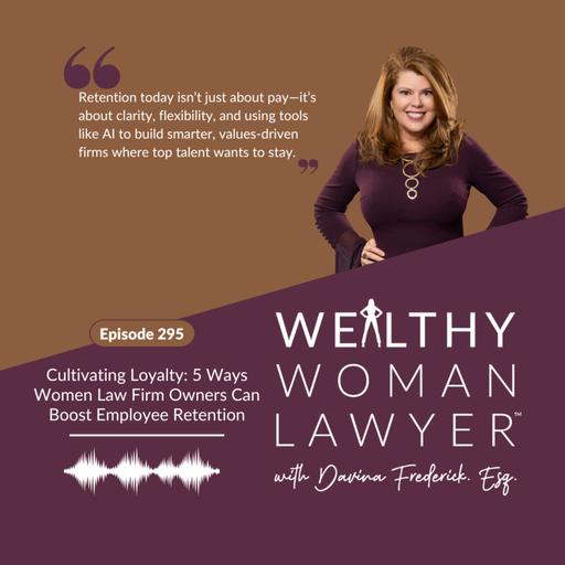 Episode 295 Cultivating Loyalty: 5 Ways Women Law Firm Owners Can Boost Employee Retention