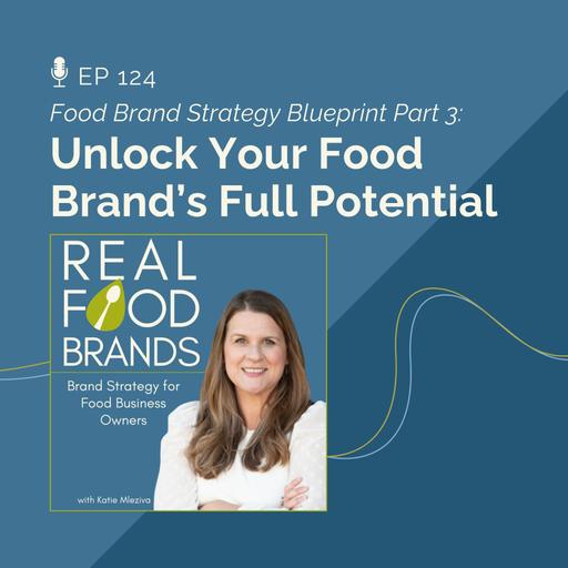 124. Unlock Your Food Brand's Full Potential (Food Brand Strategy Blueprint Part 3)