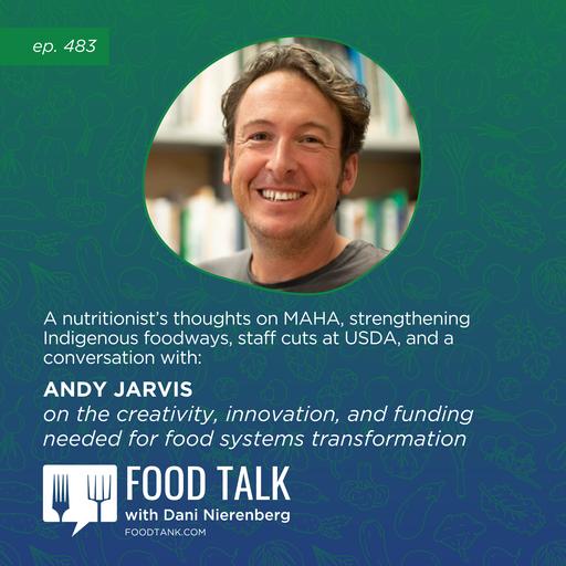 483. A Nutritionist’s Thoughts on MAHA, Strengthening Indigenous Foodways, Staff Cuts at USDA, and a conversation with Andy Jarvis on the Creativity, Innovation, and Funding Needed for Food Systems Transformation