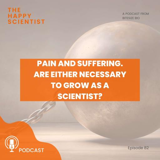 Pain and Suffering. Are Either Necessary to Grow as a Scientist?