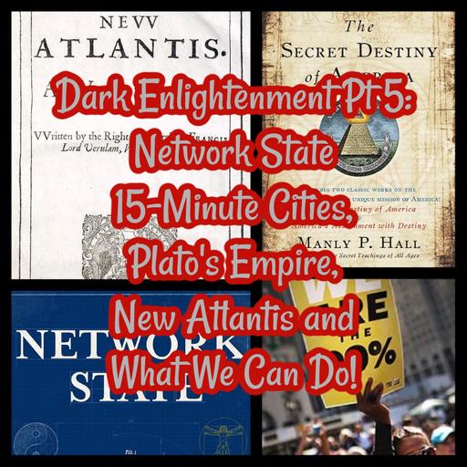 Dark Enlightenment Pt 5: Network State 15-Minute Cities, Plato's Empire, New Atlantis and What We Can Do!