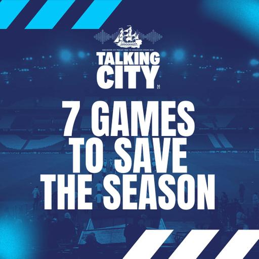 7 Games to Save the Season – City’s Top 5 Push | Talking City Podcast