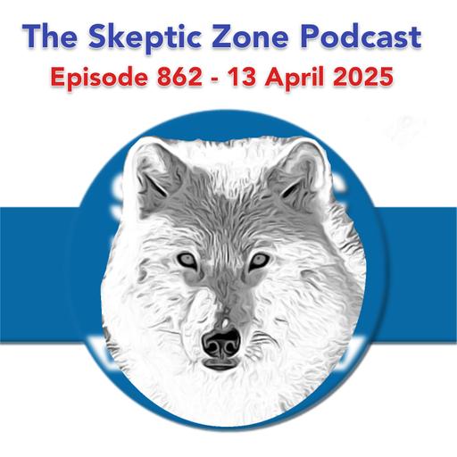 The Skeptic Zone #862 - 13.April.2025