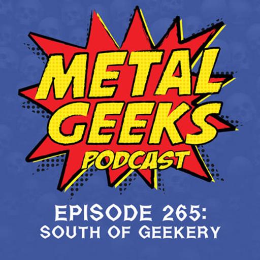 Metal Geeks 265: South of Geekery