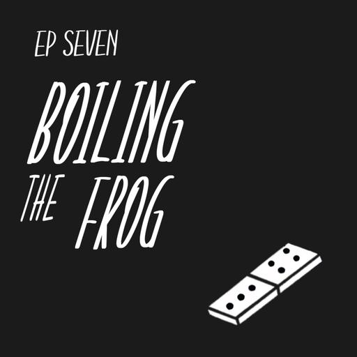 Escalation Ep 7: Boiling The Frog
