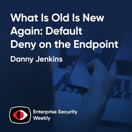 What is old is new again: default deny on the endpoint - Danny Jenkins - ESW #402