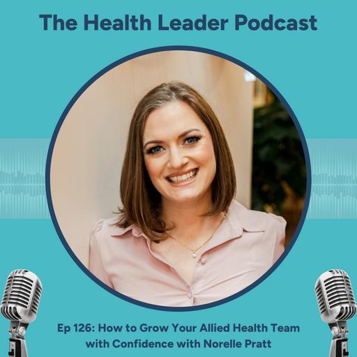 Ep 126: How to Grow Your Allied Health Team with Confidence with Norelle Pratt
