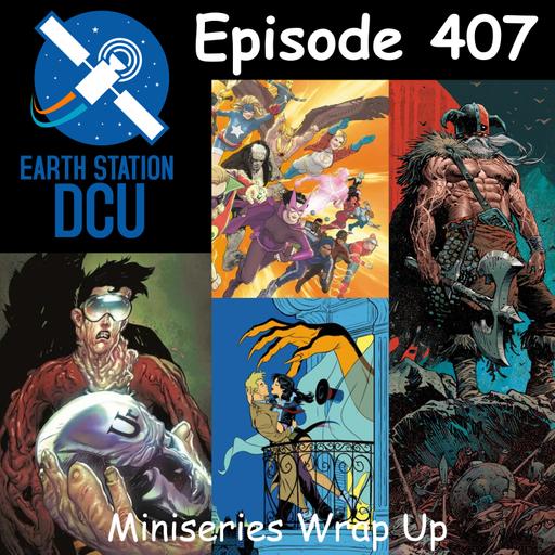 The Earth Station DCU Episode 407 – Miniseries Wrap Up