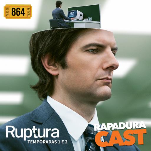 RapaduraCast 864 - "Ruptura" capitaliza os nossos "eus" e vira o novo "Lost"