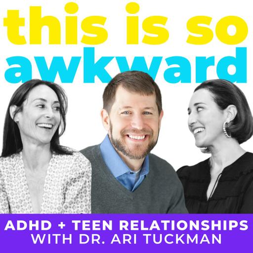 ADHD + Teen Relationships with Dr. Ari Tuckman