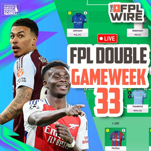 FPL Double Gameweek 33 Pod | The FPL Wire | Fantasy Premier League Tips 2024/25