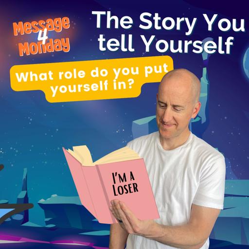 The Story You Tell Yourself - Message 4 Monday
