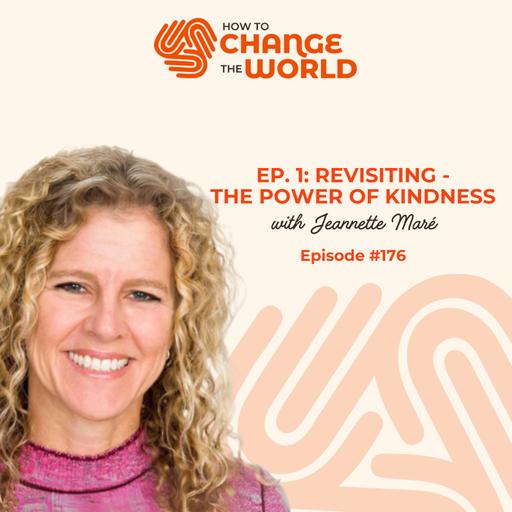 Ep. 176 - Revisiting Ep. 1: The Power of Kindness with Jeannette Maré