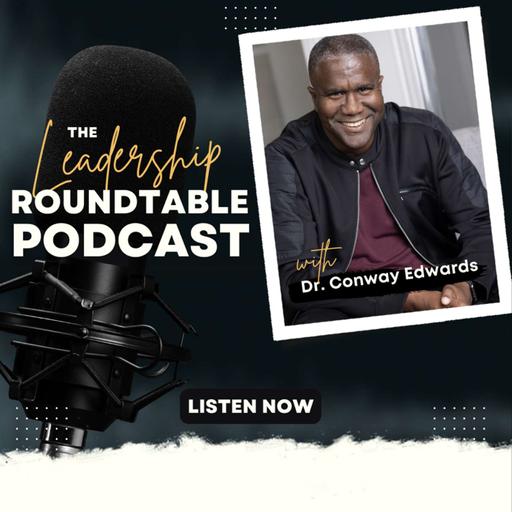 Leading From the Heart - The Leadership Roundtable Podcast w/ Dr. Conway Edwards (S6, E6)