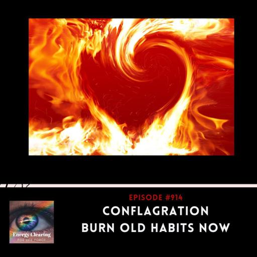 Energy Clearing for Life Podcast #914 "Conflagration! Burn Old Habits Now!"