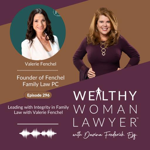 Episode 296 Leading with Integrity in Family Law with Valerie Fenchel