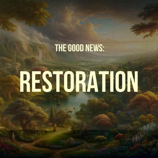 The Good News: Restoration Part 1