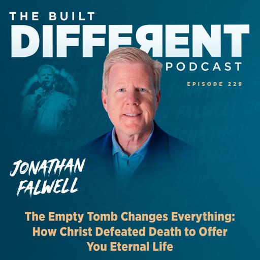 The Empty Tomb Changes Everything: How Christ Defeated Death to Offer You Eternal Life with Senior Pastor of Thomas Road Baptist Church & Chancelor of Liberty University, Jonathan Falwell, Ep. 229