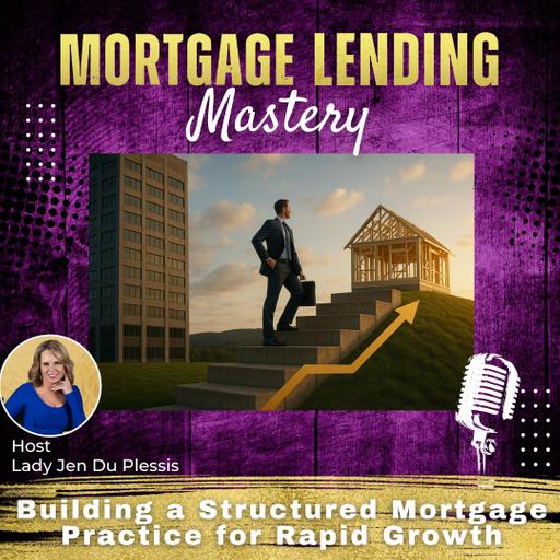 Building a Structured Mortgage Practice for Rapid Growth with Lady Jen Du Plessis