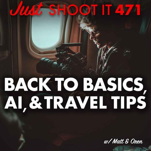 Back to Basics, AI, & Travel Tips w/ Matt & Oren - Just Shoot It 471