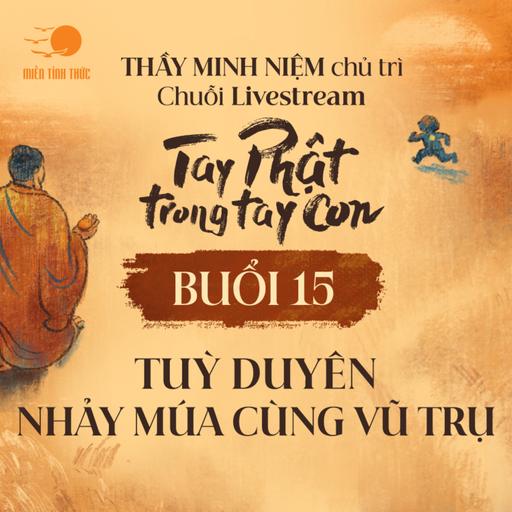 Buổi 15: Tùy Duyên - Nhảy múa cùng Vũ trụ l Chuỗi: Tay Phật trong tay con l Thầy Minh Niệm