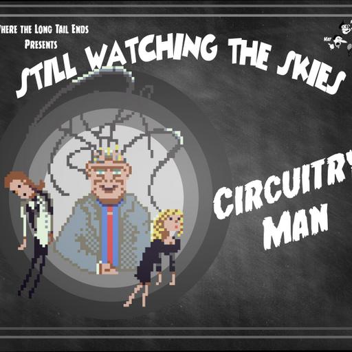 Still Watching the Skies: Episode 128 "Circuitry Man"