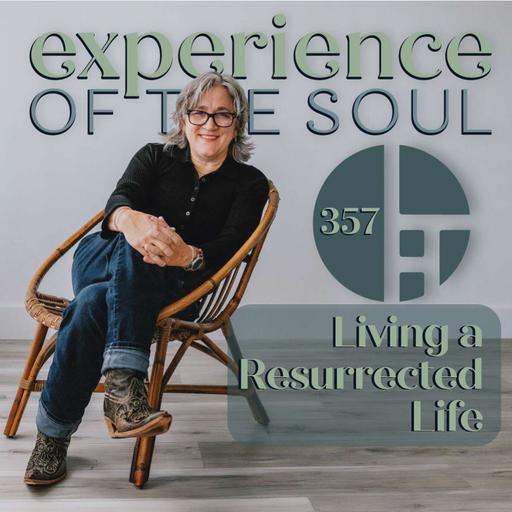 Living a Resurrected Life | Experience of the Soul Podcast 357