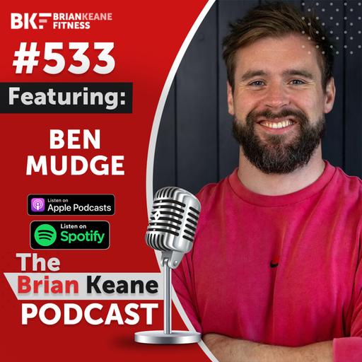 #533: The Compassionate Coach Ben Mudge on Avoiding Comparison, The Dangers of Making Certain Foods “Off Limits” and Creating Memories Over Muscle!