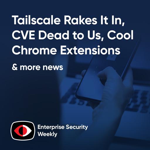 Tailscale rakes it in, CVE dead to us, cool Chrome extensions, dog saves toddler - ESW #403