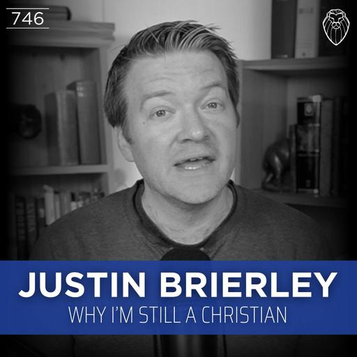JUSTIN BRIERLEY | Why I'm Still a Christian (Ep. 746)