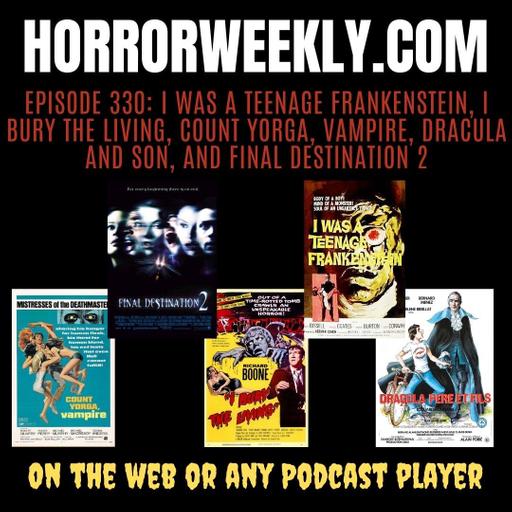 I Was a Teenage Frankenstein, I Bury the Living, Count Yorga, Vampire, Dracula and Son, and Final Destination 2