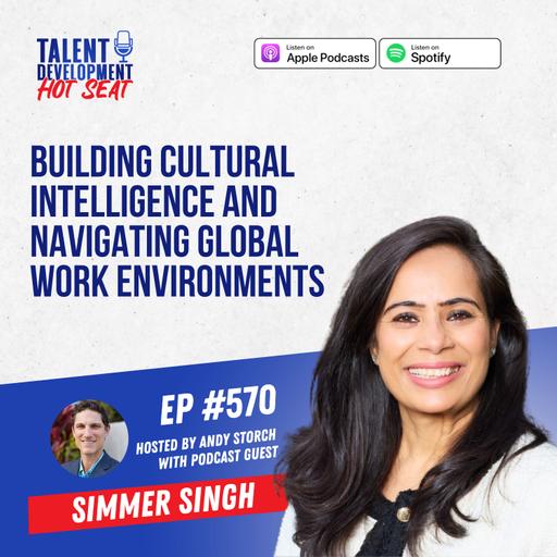 Building Cultural Intelligence and Navigating Global Work Environments with Simmer Singh