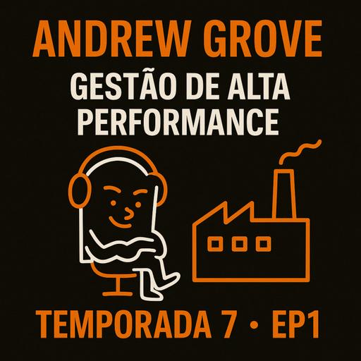 T7 EP1 Gestão de Alta Performance | Andrew Grove