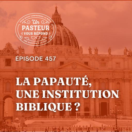 La papauté est-elle une institution biblique? (Épisode 457)