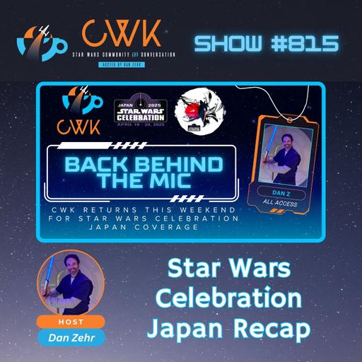 CWK Show #815: Star Wars Celebration Japan Recap