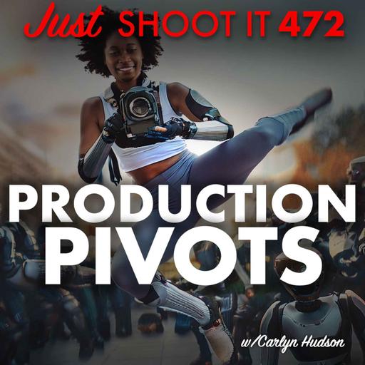 Production Pivots w/ Carlyn Hudson - Just Shoot It 472