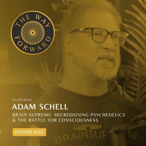 Ep 162: Brain Supreme: Microdosing Psychedelics & the Battle for Consciousness with Adam Schell