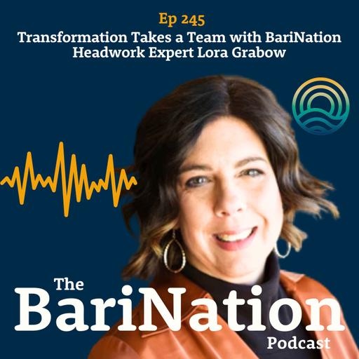 Ep 245 - Transformation Takes a Team with BariNation Headwork Expert Lora Grabow