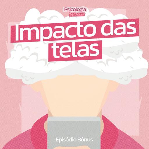Episódio Bônus | Pais distraídos, filhos ansiosos: o impacto silencioso das telas
