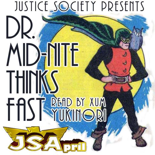 Justice Society Presents - JSApril with Dr. Mid-Nite Thinks Fast! (1941) read by Xum Yukinori