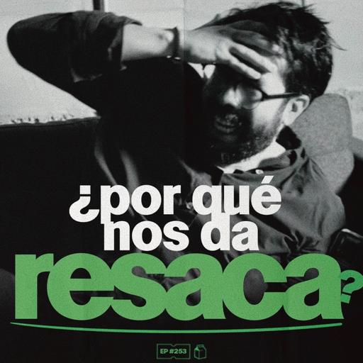 ¿Por qué nos da resaca? | 253