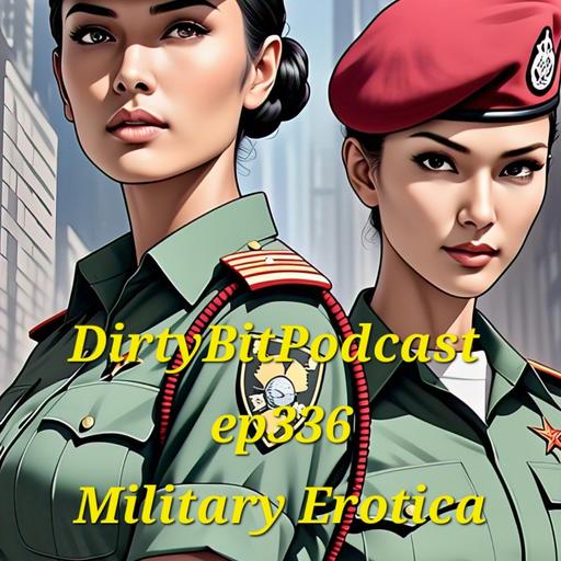DirtyBitPodcast 336- Military Erotica Maturity and Rank Sex
