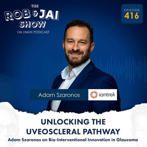 Unlocking the Uveoscleral Pathway: Adam Szaronos on Bio-Interventional Innovation in Glaucoma