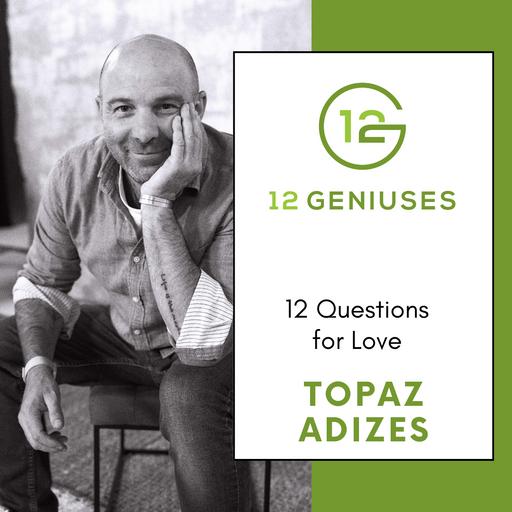 Topaz Adizes | 12 Questions for Love