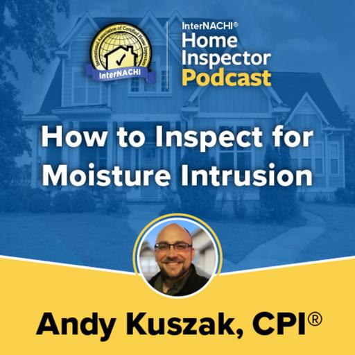 Episode 733: How to Inspect for Moisture Intrusion with Andy Kuszak